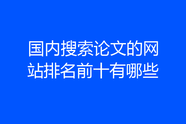 国内搜索论文的网站排名前十有哪些