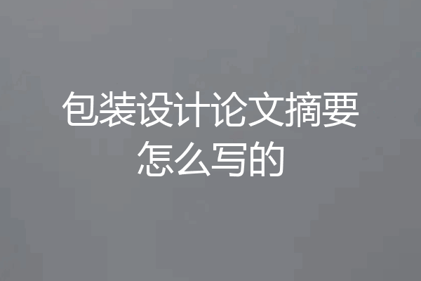 包装设计论文摘要怎么写的