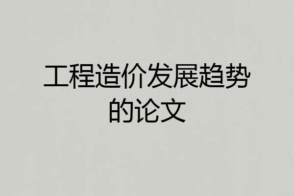 工程造价发展趋势的论文