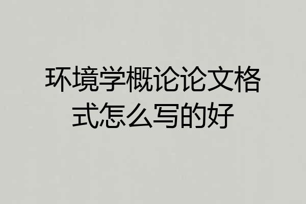 环境学概论论文格式怎么写的好