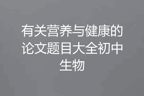 有关营养与健康的论文题目大全初中生物