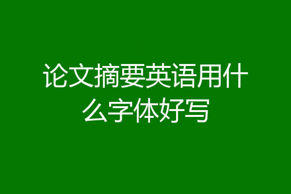 论文摘要英语用什么字体好写