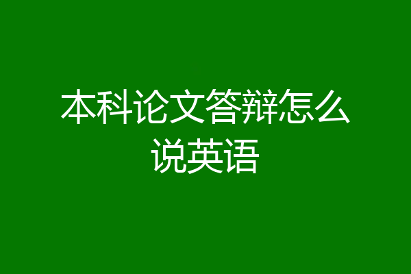 本科论文答辩怎么说英语