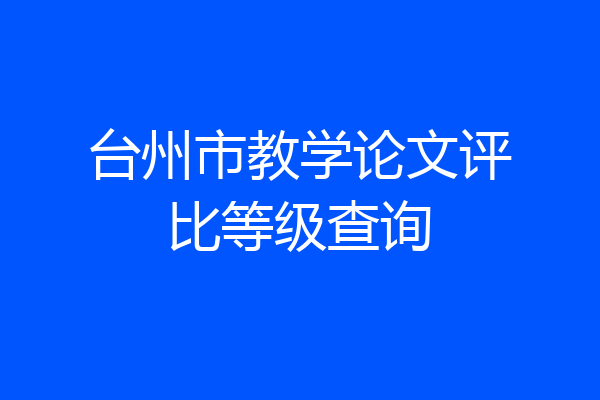 台州市教学论文评比等级查询