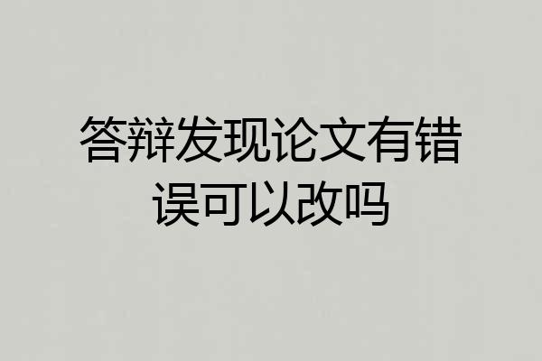 答辩发现论文有错误可以改吗