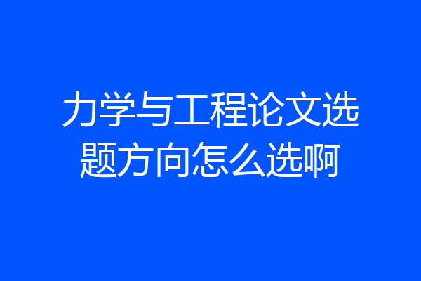 力学与工程论文选题方向怎么选啊