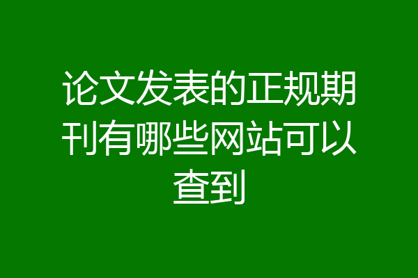 论文发表的正规期刊有哪些网站可以查到