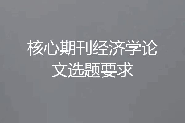 核心期刊经济学论文选题要求