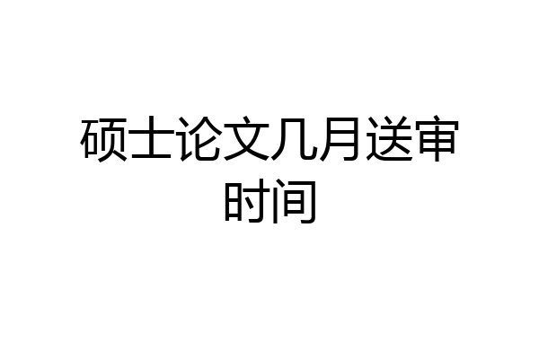 硕士论文几月送审时间