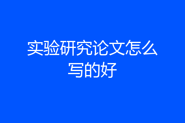 实验研究论文怎么写的好