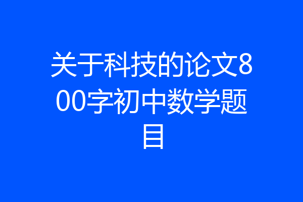 关于科技的论文800字初中数学题目