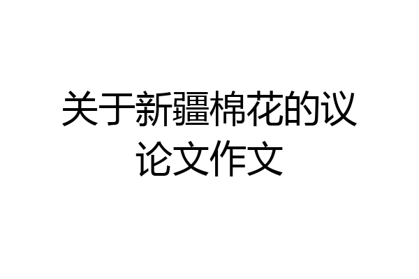 关于新疆棉花的议论文作文