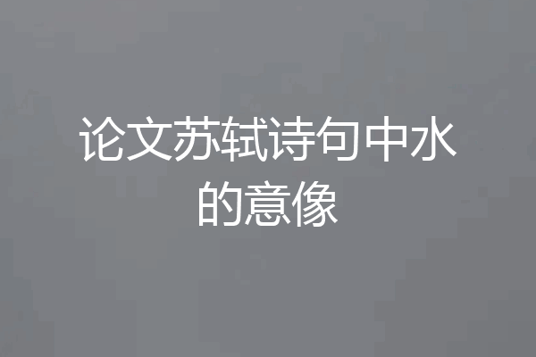 论文苏轼诗句中水的意像