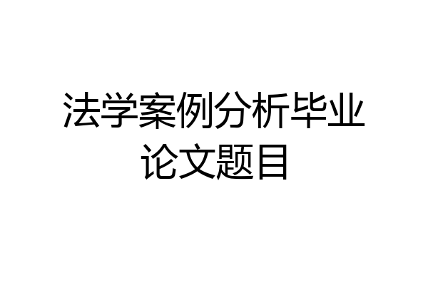 法学案例分析毕业论文题目