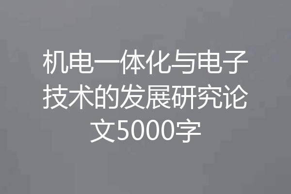 机电一体化与电子技术的发展研究论文5000字