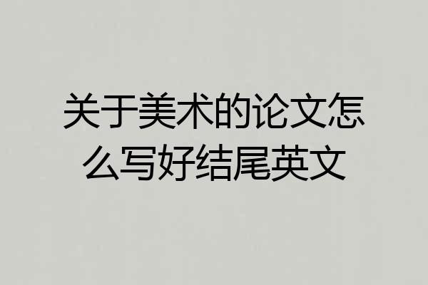 关于美术的论文怎么写好结尾英文