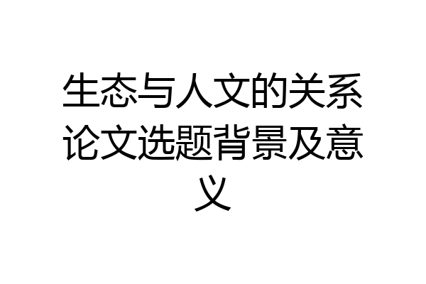 生态与人文的关系论文选题背景及意义