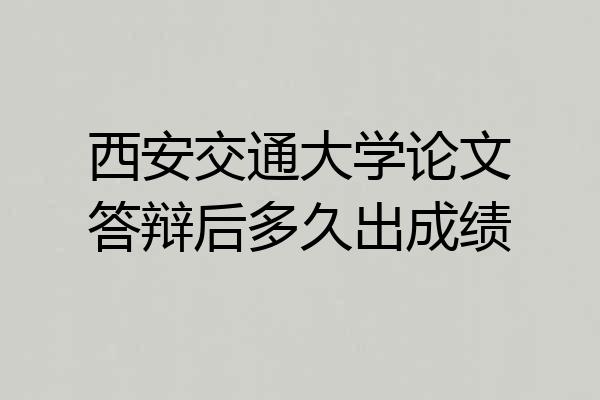 西安交通大学论文答辩后多久出成绩