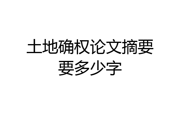 土地确权论文摘要要多少字