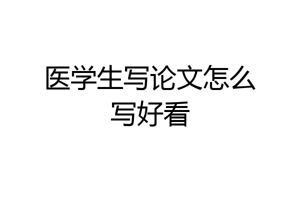 医学生写论文怎么写好看