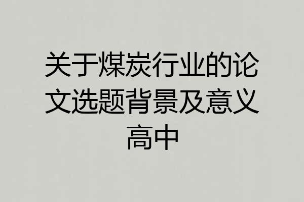 关于煤炭行业的论文选题背景及意义高中