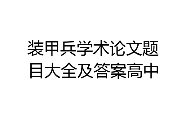 装甲兵学术论文题目大全及答案高中