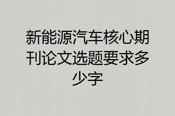 新能源汽车核心期刊论文选题要求多少字