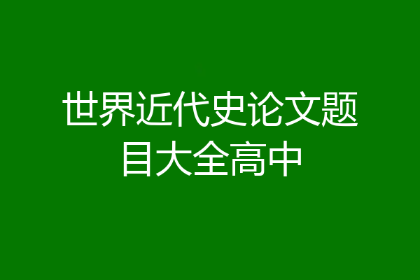 世界近代史论文题目大全高中