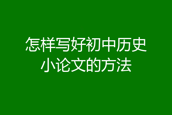 怎样写好初中历史小论文的方法
