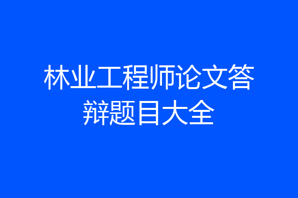 林业工程师论文答辩题目大全