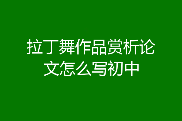 拉丁舞作品赏析论文怎么写初中