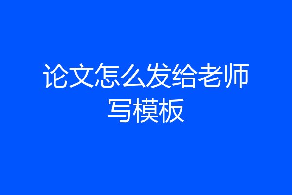 论文怎么发给老师写模板