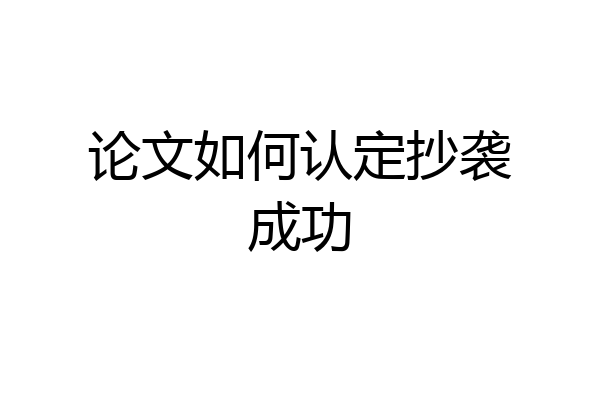 论文如何认定抄袭成功
