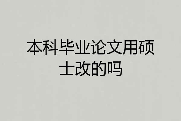 本科毕业论文用硕士改的吗