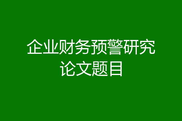 企业财务预警研究论文题目