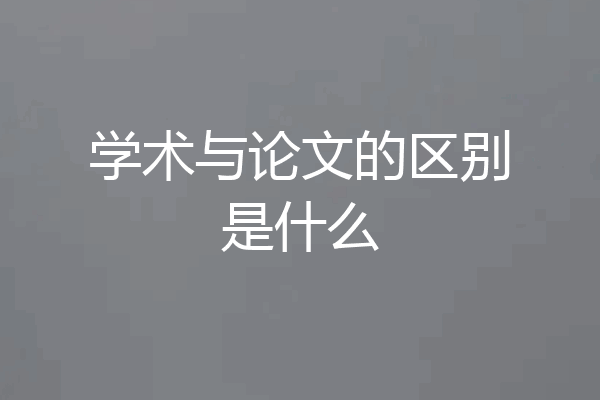 学术与论文的区别是什么