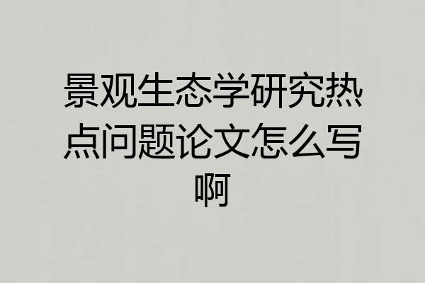 景观生态学研究热点问题论文怎么写啊