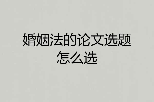 婚姻法的论文选题怎么选