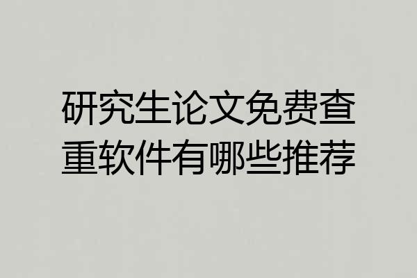 研究生论文免费查重软件有哪些推荐