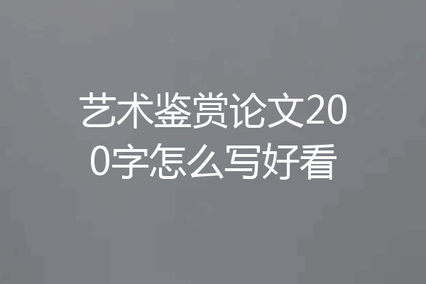 艺术鉴赏论文200字怎么写好看