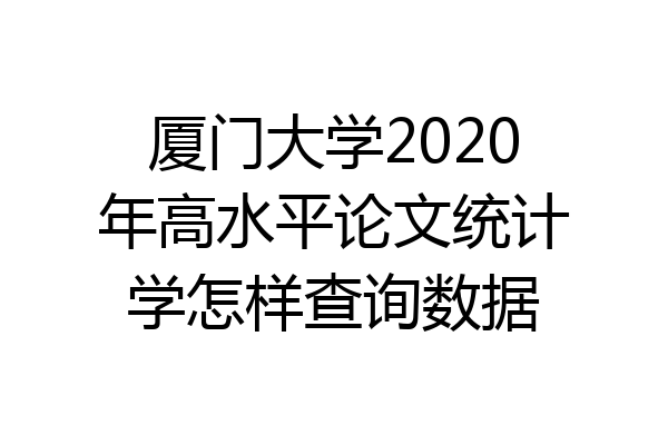 厦门大学2020年高水平论文统计学怎样查询数据