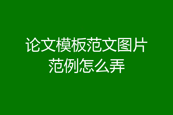 论文模板范文图片范例怎么弄