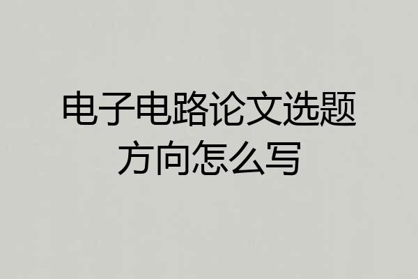 电子电路论文选题方向怎么写