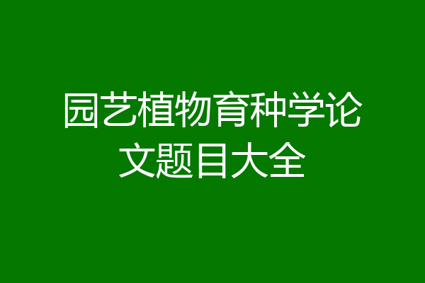 园艺植物育种学论文题目大全