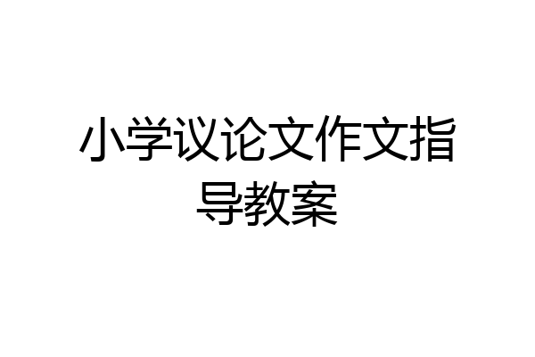 小学议论文作文指导教案