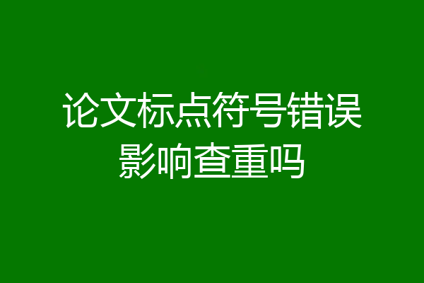 论文标点符号错误影响查重吗