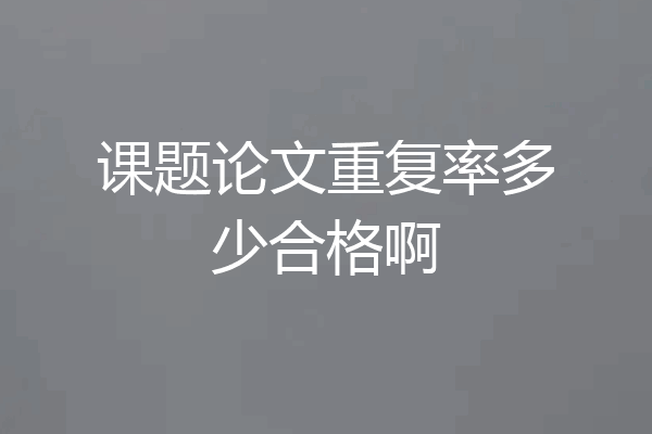 课题论文重复率多少合格啊
