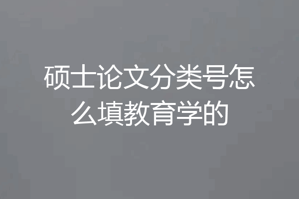 硕士论文分类号怎么填教育学的