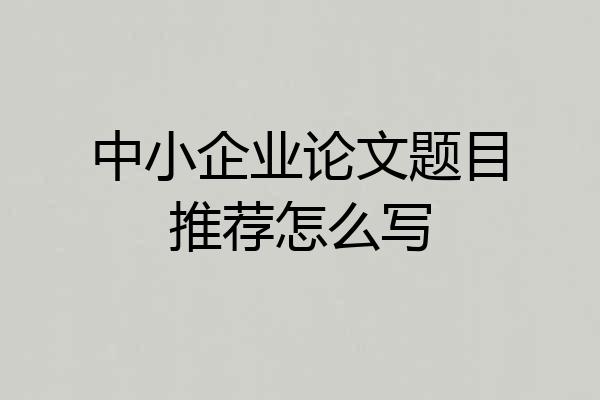 中小企业论文题目推荐怎么写