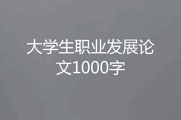 大学生职业发展论文1000字